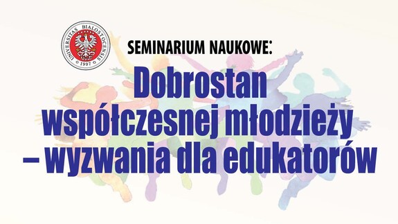 Seminarium naukowe: „Dobrostan współczesnej młodzieży – wyzwania dla edukatorów”.
