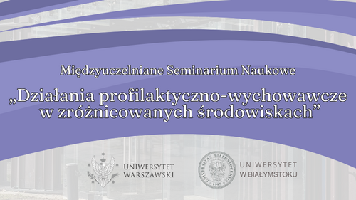 Międzyuczelniane Seminarium Naukowe pt. „Działania profilaktyczno-wychowawcze w zróżnicowanych środowiskach” - 21 października 2024 r.