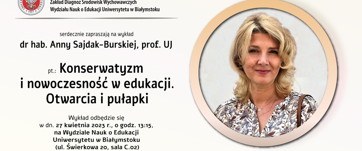 Plakat - Wykład dr hab. Anny Sajdak – Burskiej, prof. UJ pt. Konserwatyzm i nowoczesność w edukacji. Otwarcia i pułapki