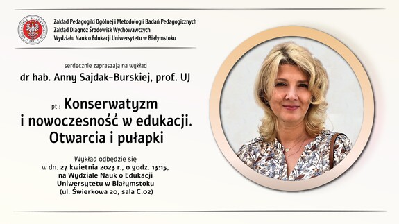 Plakat - Wykład dr hab. Anny Sajdak – Burskiej, prof. UJ pt. Konserwatyzm i nowoczesność w edukacji. Otwarcia i pułapki