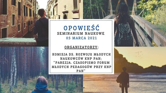 Komisja ds. rozwoju młodych naukowców Komitetu Nauk Pedagogicznych PANorazParezja. Czasopismo Forum Młodych Pedagogów przy Komitecie Nauk Pedagogicznych PANzapraszają naSeminarium Naukowe  (on-line) poświęcone „Opowieści”05 marca 2021, godz.