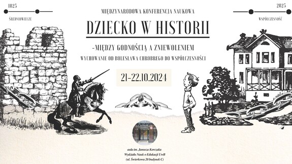 IX Ogólnopolska Konferencja Naukowa „DZIECKO W HISTORII – MIĘDZY GODNOŚCIĄ A ZNIEWOLENIEM. Wychowanie od Bolesława Chrobrego do współczesności”