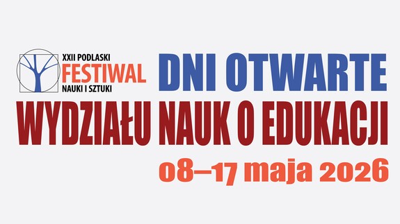 XXII Podlaski Festiwal Nauki i Sztuki oraz Dni Otwarte Wydziału Nauk o Edukacji