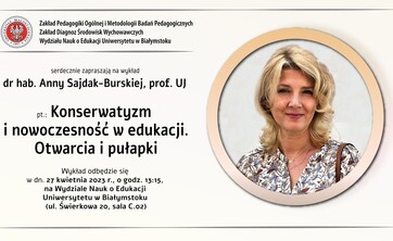 Plakat - Wykład dr hab. Anny Sajdak – Burskiej, prof. UJ pt. Konserwatyzm i nowoczesność w edukacji. Otwarcia i pułapki