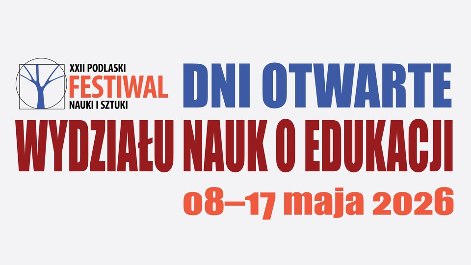 XXII Podlaski Festiwal Nauki i Sztuki oraz Dni Otwarte Wydziału Nauk o Edukacji