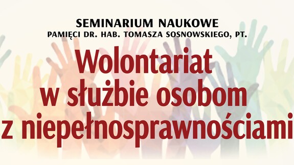 Seminarium naukowe pamięci dr. hab. Tomasza Sosnowskiego pt. "Wolontariat w służbie osobom z niepełnosprawnościami"