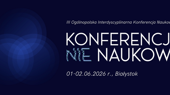 Fundacja Inicjatyw Absolwentów Uniwersytetu w Białymstoku zaprasza na III Konferencję /nie/Naukową