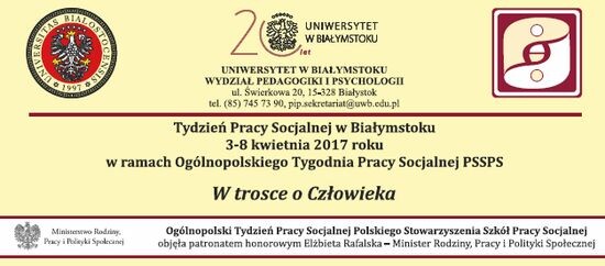 Tydzień Pracy Socjalnej w BiałymstokuZapraszamy  do uczestnictwa w Konferencji Naukowo-Szkoleniowej, która odbędzie się  na Wydziale Pedagogiki i Psychologii UwB w dniach 3-8 kwietnia 2017 r.  