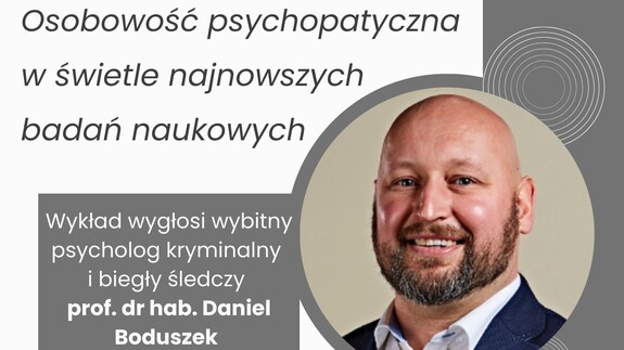 Wykład prof. dra hab. Daniela Boduszka pt. "Osobowość psychopatyczna w świetle najnowszych badań naukowych"