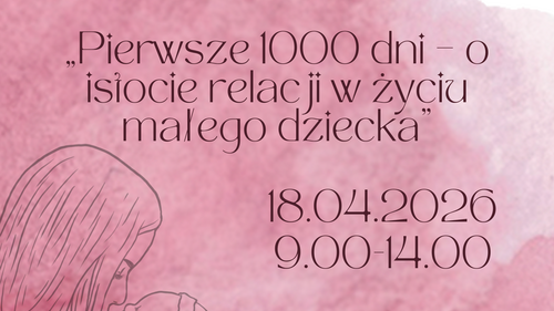 Konferencja pt. "Pierwsze 1000 dni - o istocie relacji w życiu małego dziecka"